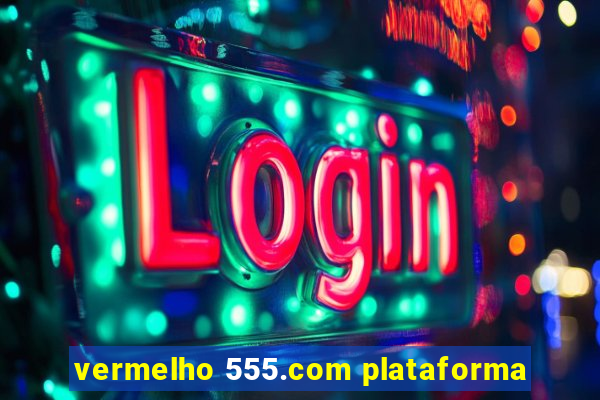 vermelho 555.com plataforma